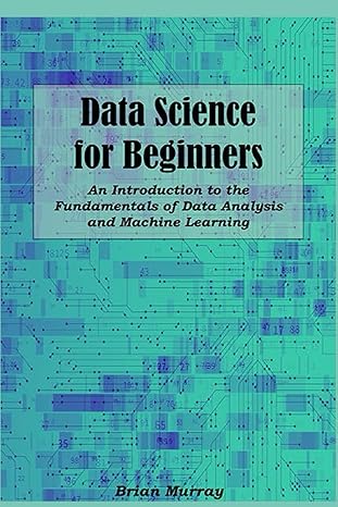 data science for beginners an introduction to the fundamentals of data analysis and machine learning 1st