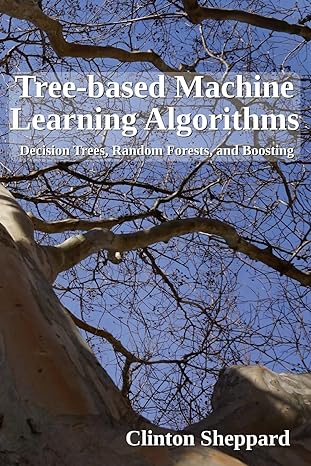 tree based machine learning algorithms decision trees random forests and boosting 1st edition clinton