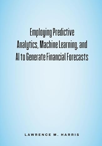 employing predictive analytics machine learning and ai to generate financial forecasts 1st edition lawrence