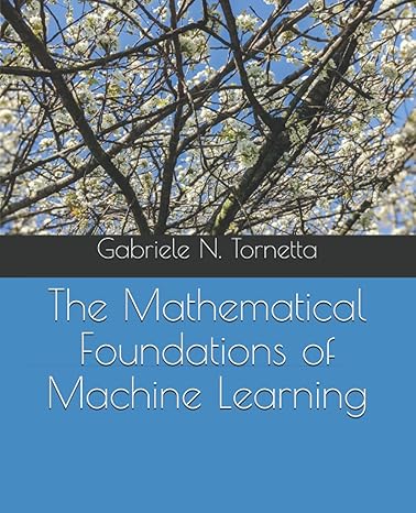 the mathematical foundations of machine learning 1st edition dr gabriele nunzio tornetta 979-8739595126