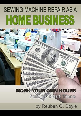 sewing machine repair as a home business learn how to repair sewing machines for a profit 1st edition reuben