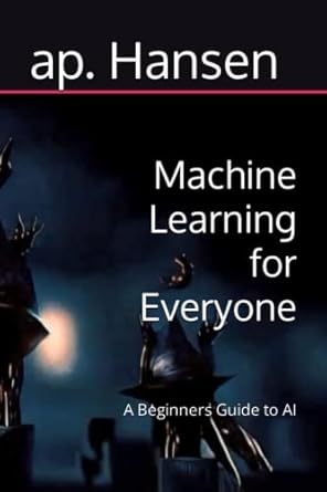 machine learning for everyone a beginners guide to ai 1st edition ap. hansen 979-8394784613