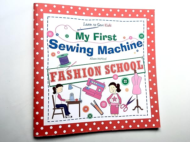 my first sewing machine fashion school learn to sew kids 1st edition alison mcnicol 1908707054, 978-1908707055