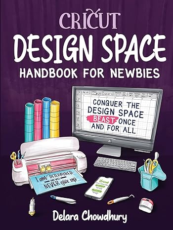 cricut design space handbook for newbies conquer the design space beast once and for all 1st edition delara