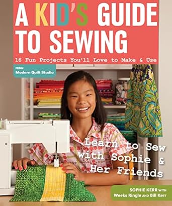 a kid s guide to sewing learn to sew with sophie and her friends  fun projects you ll love to make and use