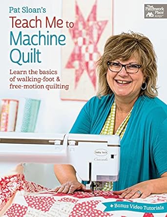 pat sloan s teach me to machine quilt learn the basics of walking foot and free motion quilting 1st edition