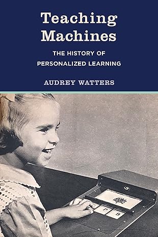 teaching machines the history of personalized learning 1st edition audrey watters 026254606x, 978-0262546065