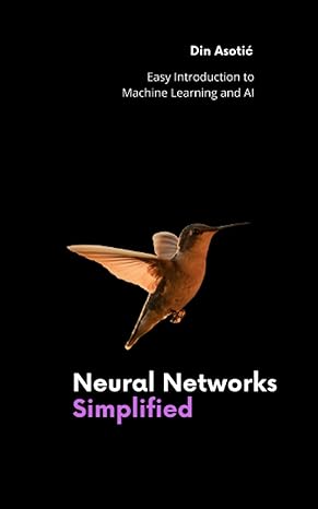 neural networks simplified easy introduction to machine learning and ai 1st edition din asotic 979-8386759100