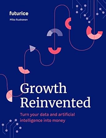 growth reinvented turn your data and artificial intelligence into money 1st edition dr mika ruokonen