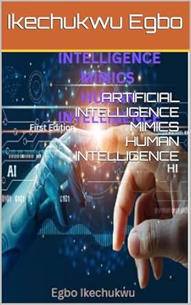 artificial intelligence mimics human intelligence 1st edition ikechukwu egbo b0cj5ztvvb