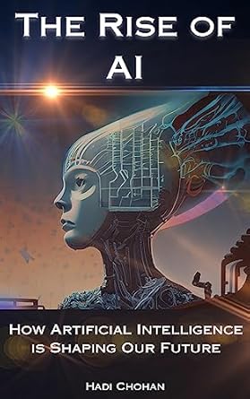 the rise of ai how artificial intelligence is shaping our future 1st edition hadi chohan b0cbsm2p1t