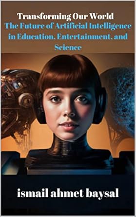 transforming our world the future of artificial intelligence in education entertainment and science 1st