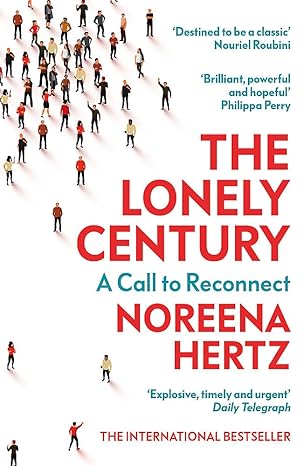 the lonely century a call to reconnect 1st edition noreena hertz 1529329272, 978-1529329278