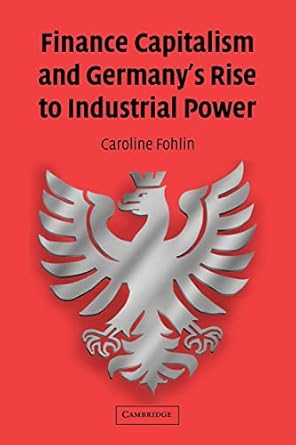 finance capitalism and germany s rise to industrial power 1st edition caroline fohlin 0521396603,