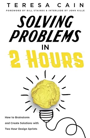 solving problems in 2 hours how to brainstorm and create solutions with two hour design sprints 1st edition