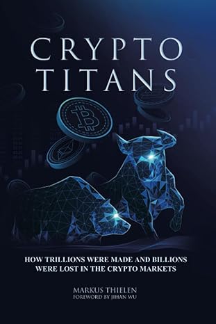 crypto titans how trillions were made and billions lost in the cryptocurrency markets 1st edition markus