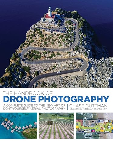 the handbook of drone photography a complete guide to the new art of do it yourself aerial photography 1st