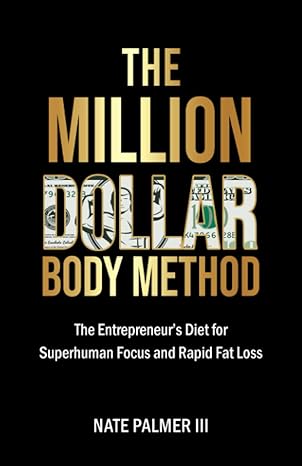 the million dollar body method the entrepreneur s diet for superhuman focus and rapid fat loss 1st edition