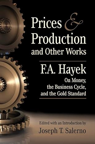 prices and production and other works on money the business cycle and the gold standard 1st edition f.a.