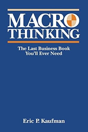 macro thinking the last business book you ll ever need 1st edition eric p. kaufman 1512255491, 978-1512255492