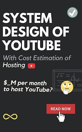 system design of youtube with cost estimation of hosting 1st edition aditya chatterjee ,ue kiao ,adelaide