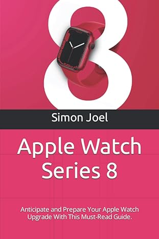 apple watch series 8 anticipate and prepare your apple watch upgrade with this must read guide 1st edition