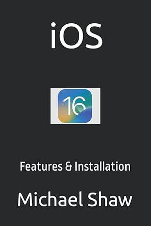 ios 16 features and installation 1st edition michael shaw 979-8834976981