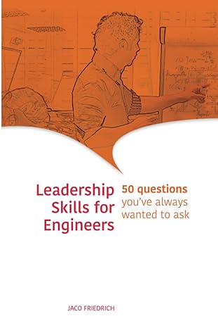 leadership skills for engineers 50 questions youve always wanted to ask 1st edition jaco friedrich