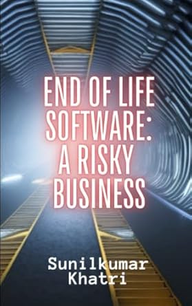 end of life software a risky business 1st edition sunilkumar khatri 979-8374732689