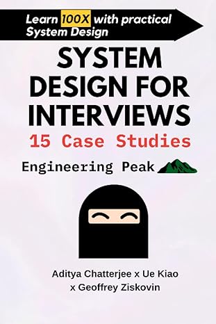 system design for interviews 15 case studies engineering peak 1st edition aditya chatterjee ,ue kiao