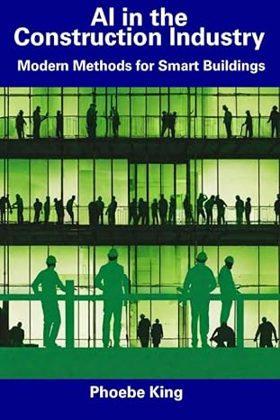 ai in the construction industry modern methods for smart buildings 1st edition phoebe king 979-8856367033