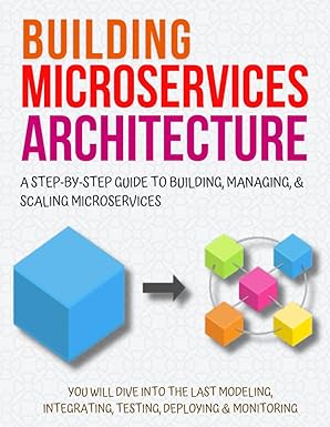 building microservices architecture a step by step guide to building managing and scaling microservices 1st