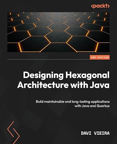 designing hexagonal architecture with java build maintainable and long lasting applications with java and