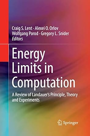 energy limits in computation a review of landauer s principle theory and experiments 1st edition craig s lent