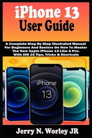 iphone 13 user guide a complete step by step illustrated manual for beginners and seniors on how to master