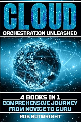 cloud orchestration unleashed comprehensive journey from novice to guru 1st edition rob botwright 1839385197,