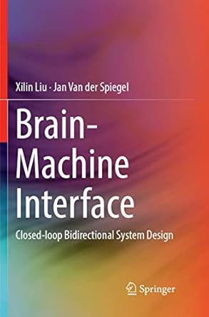 brain machine interface closed loop bidirectional system design 1st edition xilin liu ,jan van der spiegel