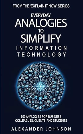 everyday analogies to simplify information technology 1st edition alexander johnson 1738454215, 978-1738454211