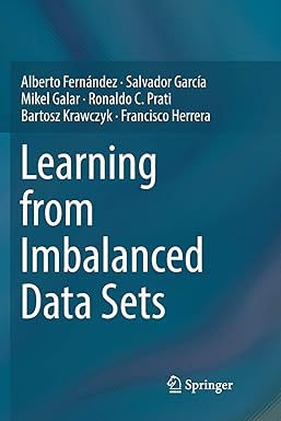 learning from imbalanced data sets 1st edition alberto fernandez ,salvador garcia ,mikel galar ,ronaldo c