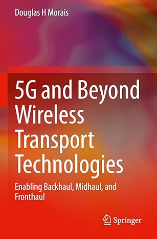 5g and beyond wireless transport technologies enabling backhaul midhaul and fronthaul 1st edition douglas h