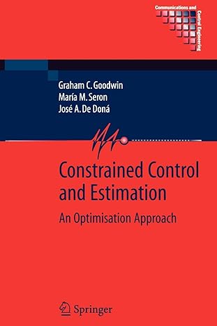 constrained control and estimation an optimisation approach 1st edition graham goodwin ,maria m seron ,jose a