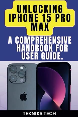 unlocking iphone 15 pro max a comprehensive handbook for user guide 1st edition tekniks tech 979-8864066928