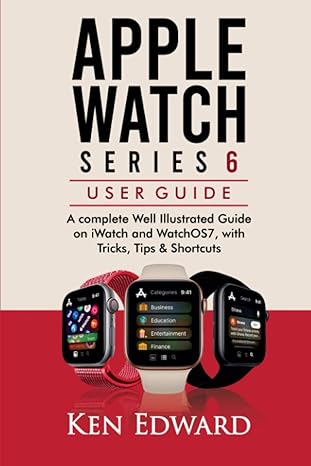 apple watch series 6 user guide a complete well illustrated guide on iwatch and watchos7 with tricks tips and