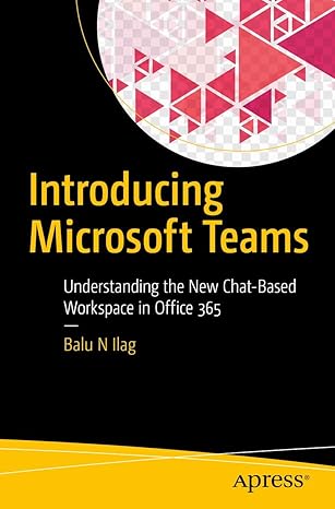 introducing microsoft teams understanding the new chat based workspace in office 365 1st edition balu n ilag