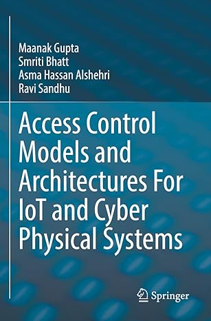 access control models and architectures for iot and cyber physical systems 1st edition maanak gupta ,smriti