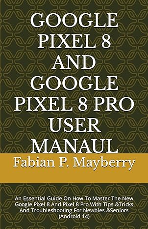 google pixel 8 and google pixel 8 pro user manaul an essential guide on how to master the new google pixel 8