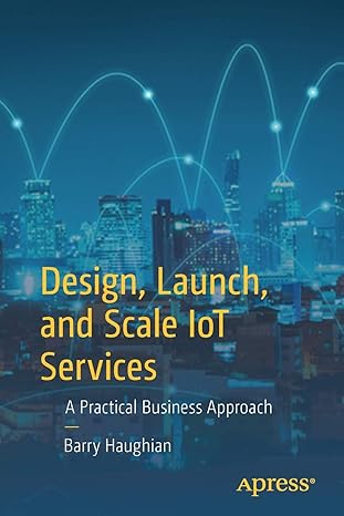 design launch and scale iot services a practical business approach 1st edition barry haughian 1484237110,