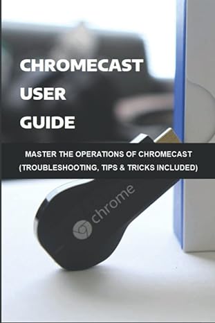 chromecast user guide master the operations of chromecast 1st edition dario khano 979-8789318119