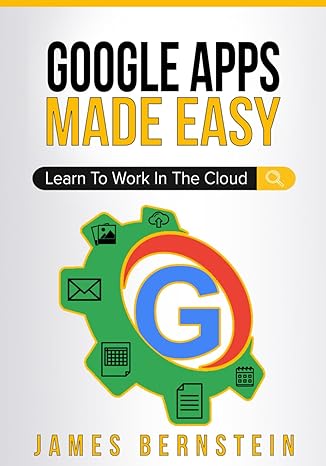 google apps made easy learn to work in the cloud 1st edition james bernstein 1798114992, 978-1798114995