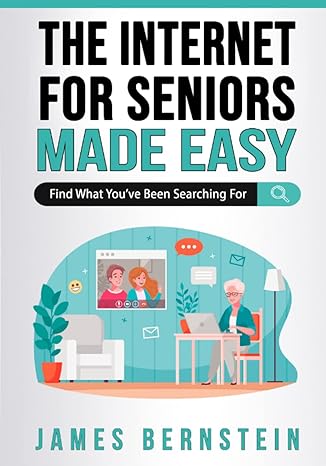 the internet for seniors made easy find what youve been searching for 1st edition james bernstein